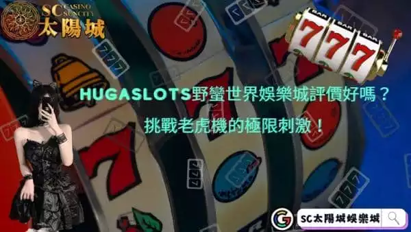 hugaslots野蠻世界娛樂城評價好嗎？挑戰老虎機的極限刺激！
