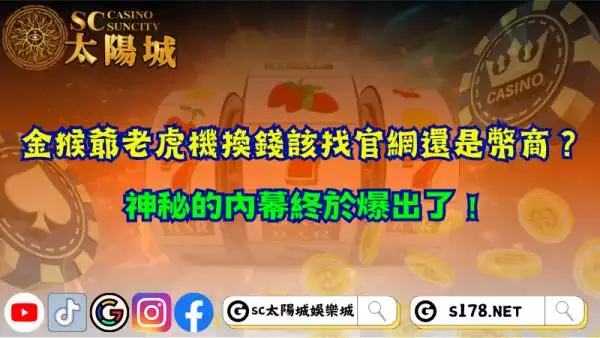金猴爺老虎機換錢該找官網還是幣商？神秘的內幕終於爆出了！