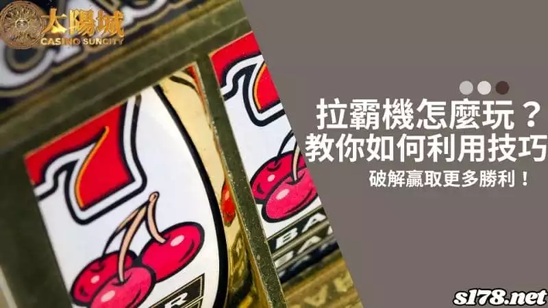 拉霸機怎麼玩？教你如何利用技巧破解贏取更多勝利！